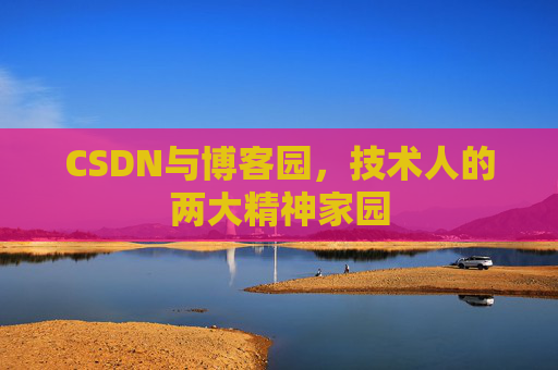CSDN与博客园，技术人的两大精神家园